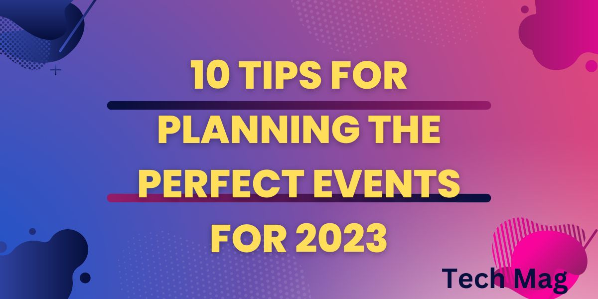 10 Tips for Planning the Perfect Events For 2023