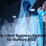 Top 3 Best Business Strategies for Startups 2023