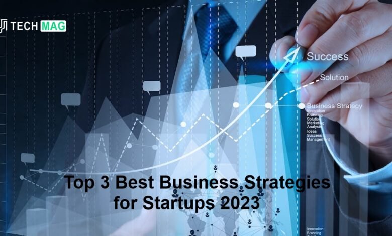 Top 3 Best Business Strategies for Startups 2023